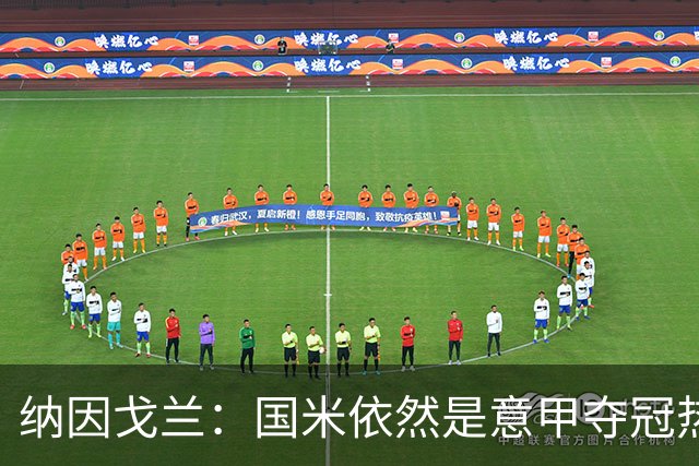 纳因戈兰：国米依然是意甲夺冠热门，这种强强对话对罗马是个考验